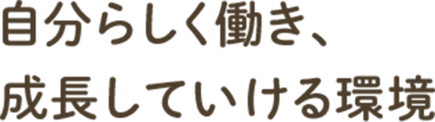 自分らしく働き、成長していける環境